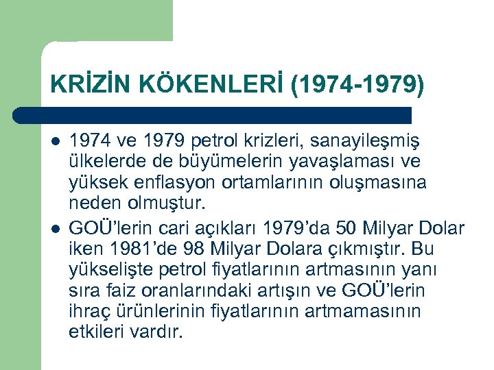 KRİZİN KÖKENLERİ (1974 -1979) l l 1974 ve 1979 petrol krizleri, sanayileşmiş ülkelerde de