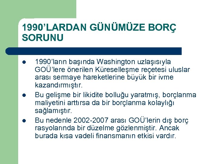 1990’LARDAN GÜNÜMÜZE BORÇ SORUNU l l l 1990’ların başında Washington uzlaşısıyla GOÜ’lere önerilen Küreselleşme