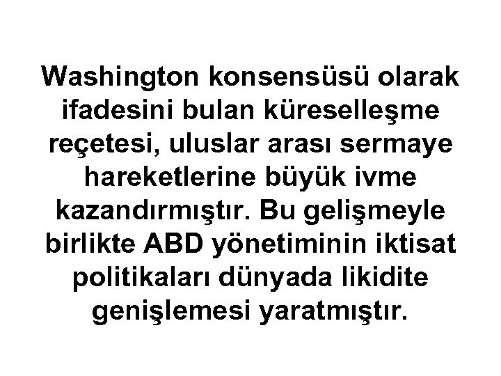 Washington konsensüsü olarak ifadesini bulan küreselleşme reçetesi, uluslar arası sermaye hareketlerine büyük ivme kazandırmıştır.