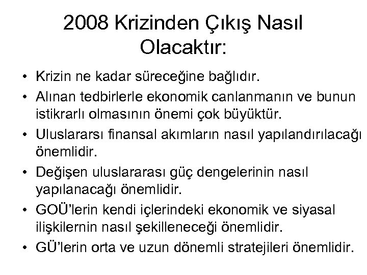 2008 Krizinden Çıkış Nasıl Olacaktır: • Krizin ne kadar süreceğine bağlıdır. • Alınan tedbirlerle