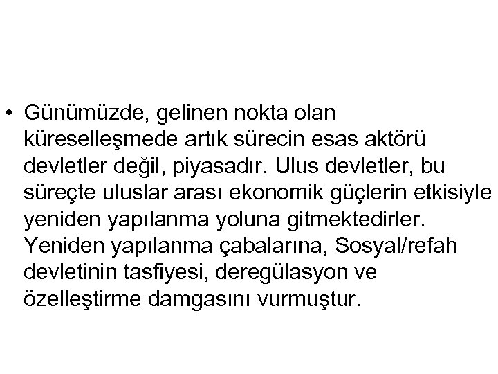  • Günümüzde, gelinen nokta olan küreselleşmede artık sürecin esas aktörü devletler değil, piyasadır.