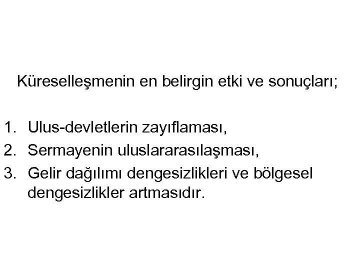  Küreselleşmenin en belirgin etki ve sonuçları; 1. Ulus-devletlerin zayıflaması, 2. Sermayenin uluslararasılaşması, 3.
