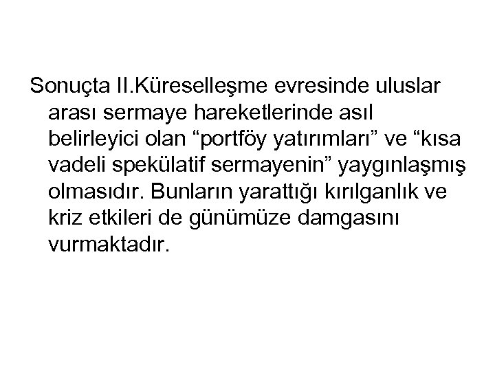 Sonuçta II. Küreselleşme evresinde uluslar arası sermaye hareketlerinde asıl belirleyici olan “portföy yatırımları” ve