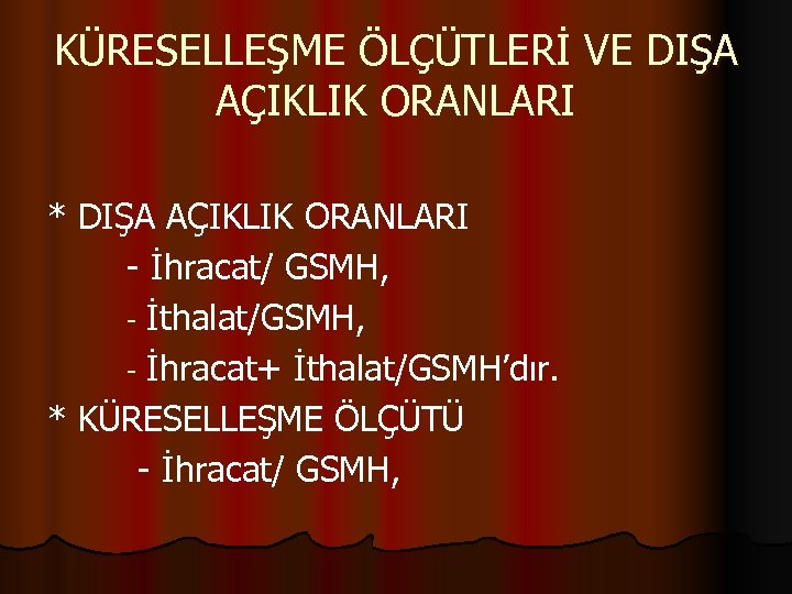 KÜRESELLEŞME ÖLÇÜTLERİ VE DIŞA AÇIKLIK ORANLARI * DIŞA AÇIKLIK ORANLARI - İhracat/ GSMH, -