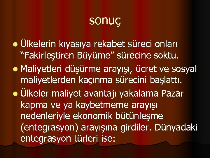 sonuç l Ülkelerin kıyasıya rekabet süreci onları “Fakirleştiren Büyüme” sürecine soktu. l Maliyetleri düşürme