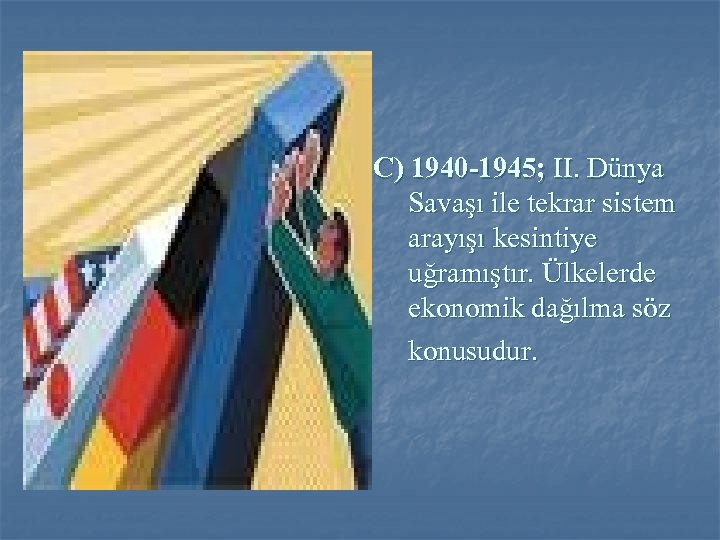 C) 1940 -1945; II. Dünya Savaşı ile tekrar sistem arayışı kesintiye uğramıştır. Ülkelerde ekonomik