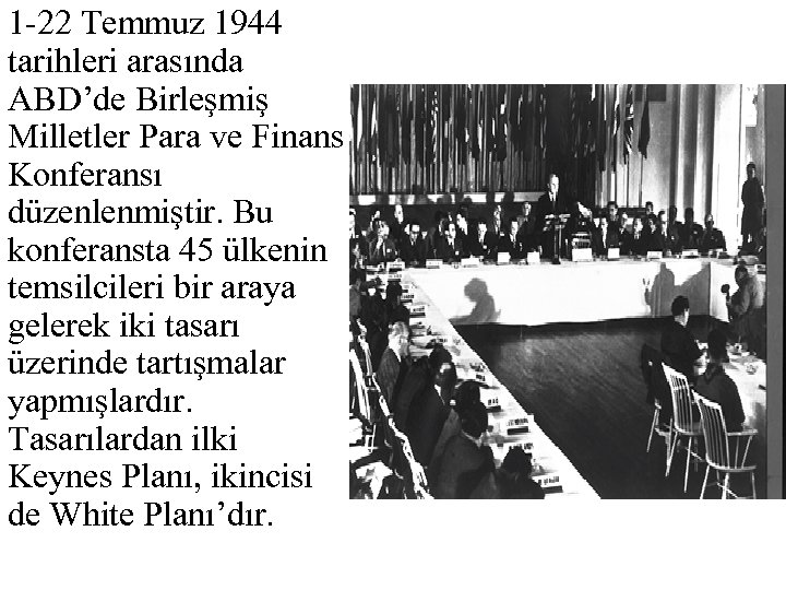 1 -22 Temmuz 1944 tarihleri arasında ABD’de Birleşmiş Milletler Para ve Finans Konferansı düzenlenmiştir.