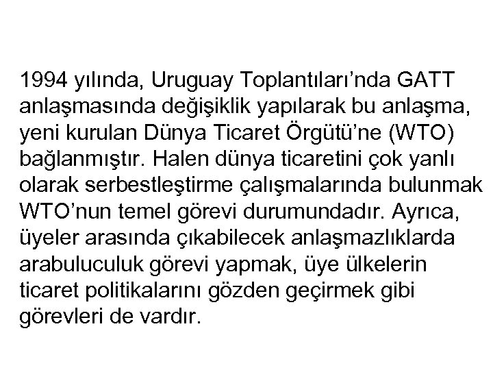  1994 yılında, Uruguay Toplantıları’nda GATT anlaşmasında değişiklik yapılarak bu anlaşma, yeni kurulan Dünya