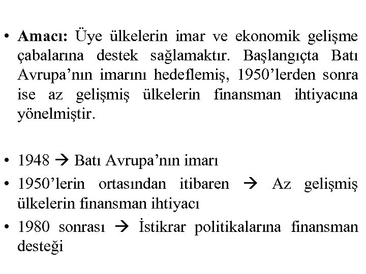 • Amacı: Üye ülkelerin imar ve ekonomik gelişme çabalarına destek sağlamaktır. Başlangıçta Batı