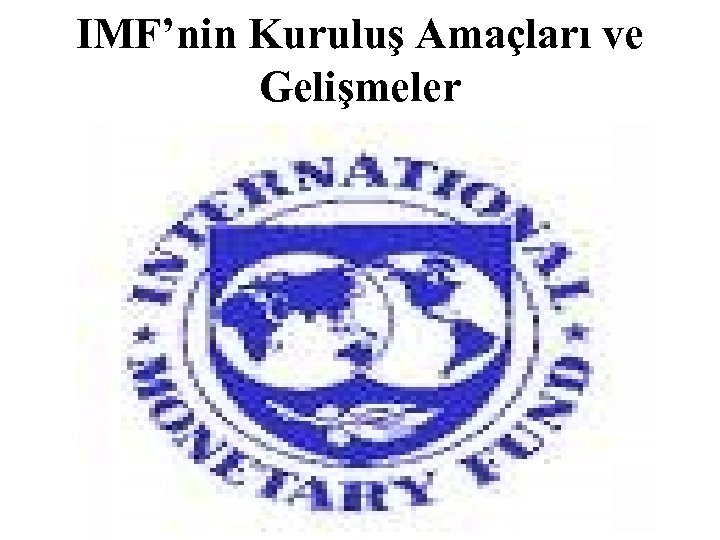 IMF’nin Kuruluş Amaçları ve Gelişmeler 
