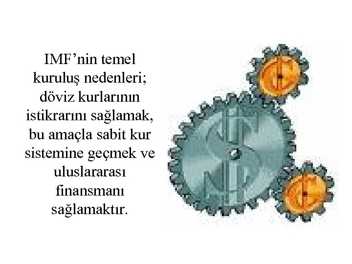 IMF’nin temel kuruluş nedenleri; döviz kurlarının istikrarını sağlamak, bu amaçla sabit kur sistemine geçmek