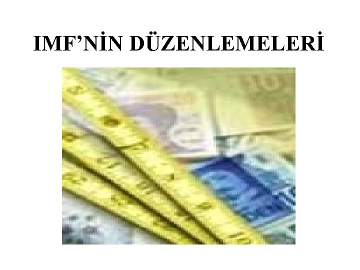 IMF’NİN DÜZENLEMELERİ 