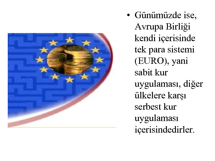  • Günümüzde ise, Avrupa Birliği kendi içerisinde tek para sistemi (EURO), yani sabit