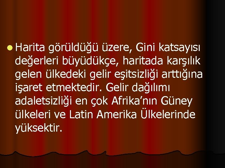 l Harita görüldüğü üzere, Gini katsayısı değerleri büyüdükçe, haritada karşılık gelen ülkedeki gelir eşitsizliği