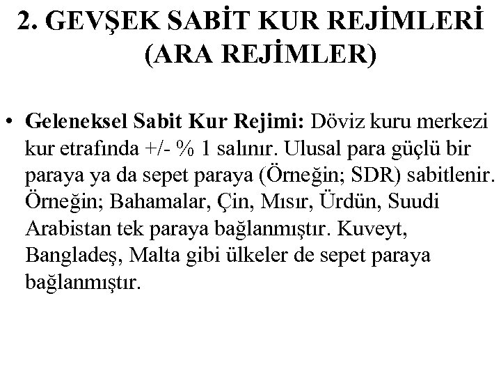 2. GEVŞEK SABİT KUR REJİMLERİ (ARA REJİMLER) • Geleneksel Sabit Kur Rejimi: Döviz kuru