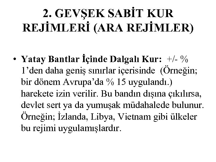 2. GEVŞEK SABİT KUR REJİMLERİ (ARA REJİMLER) • Yatay Bantlar İçinde Dalgalı Kur: +/-