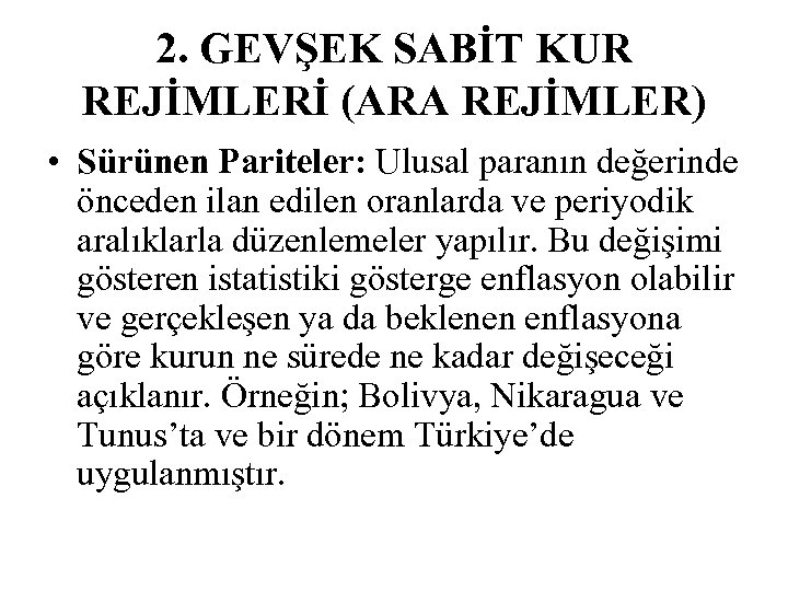 2. GEVŞEK SABİT KUR REJİMLERİ (ARA REJİMLER) • Sürünen Pariteler: Ulusal paranın değerinde önceden