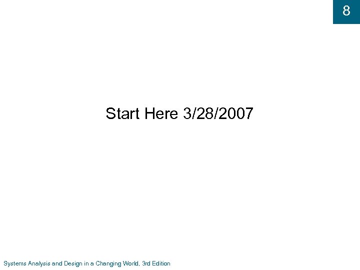 8 Start Here 3/28/2007 Systems Analysis and Design in a Changing World, 3 rd