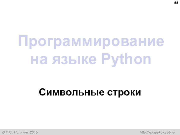 58 Программирование на языке Python Символьные строки К. Ю. Поляков, 2015 http: //kpolyakov. spb.