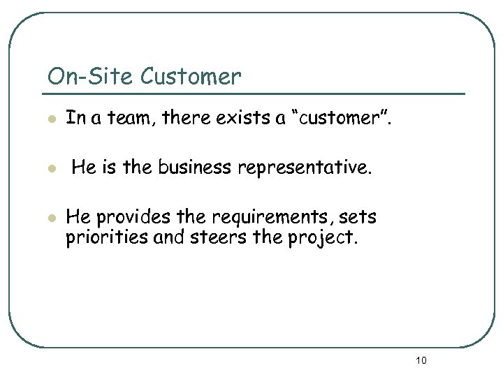 On-Site Customer l l l In a team, there exists a “customer”. He is