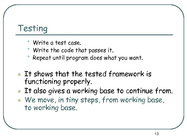 Testing • Write a test case. • Write the code that passes it. •