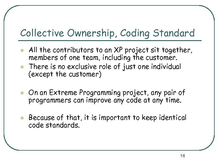 Collective Ownership, Coding Standard l l All the contributors to an XP project sit