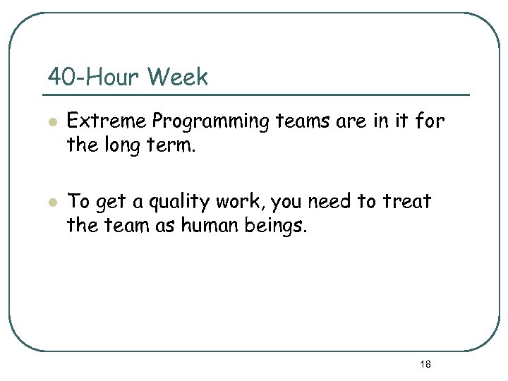 40 -Hour Week l l Extreme Programming teams are in it for the long