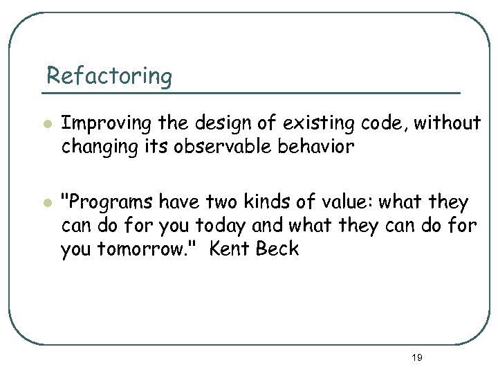 Refactoring l l Improving the design of existing code, without changing its observable behavior