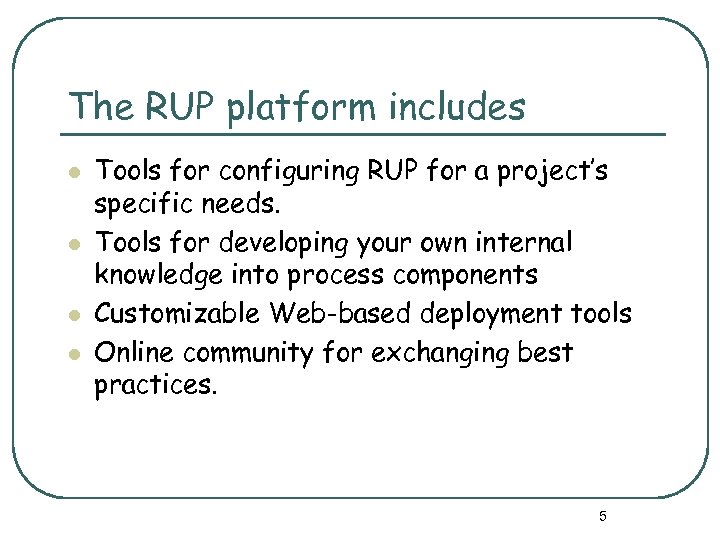 The RUP platform includes l l Tools for configuring RUP for a project’s specific
