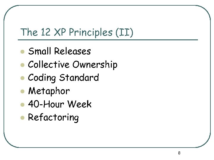 The 12 XP Principles (II) l l l Small Releases Collective Ownership Coding Standard