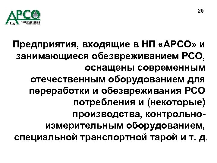 20 Предприятия, входящие в НП «АРСО» и занимающиеся обезвреживанием РСО, оснащены современным отечественным оборудованием