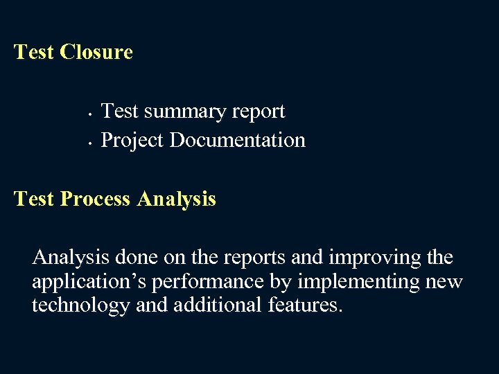 Test Closure • • Test summary report Project Documentation Test Process Analysis done on