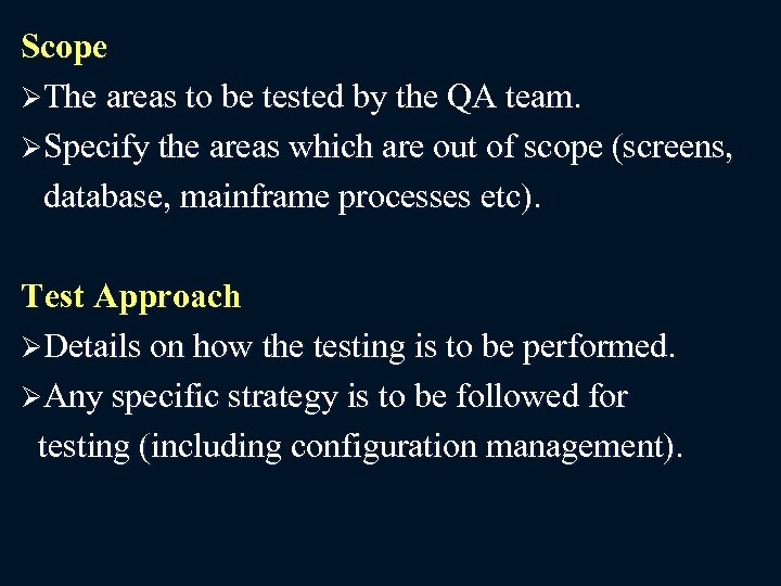 Scope ØThe areas to be tested by the QA team. ØSpecify the areas which