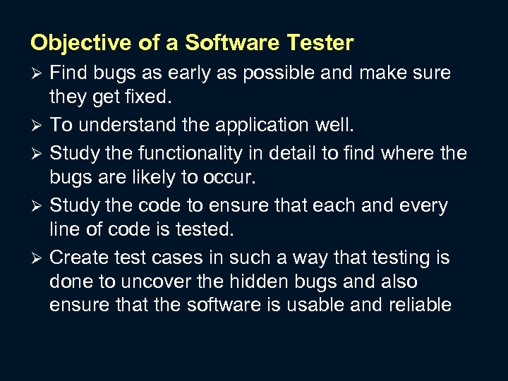Objective of a Software Tester Find bugs as early as possible and make sure