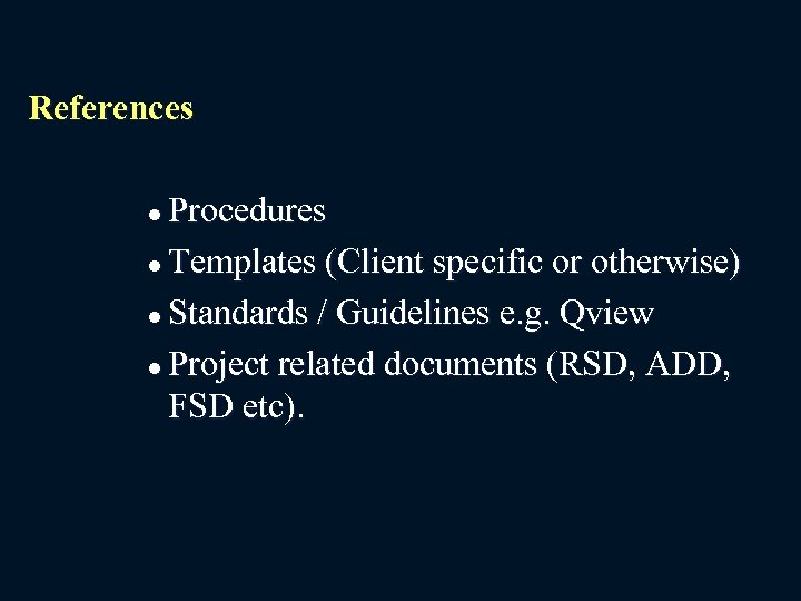References Procedures l Templates (Client specific or otherwise) l Standards / Guidelines e. g.