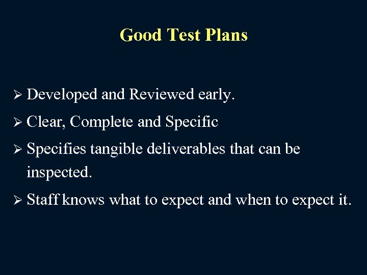Good Test Plans Ø Developed and Reviewed early. Ø Clear, Complete and Specific Ø
