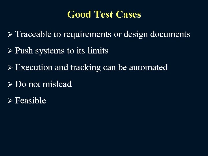 Good Test Cases Ø Traceable to requirements or design documents Ø Push systems to