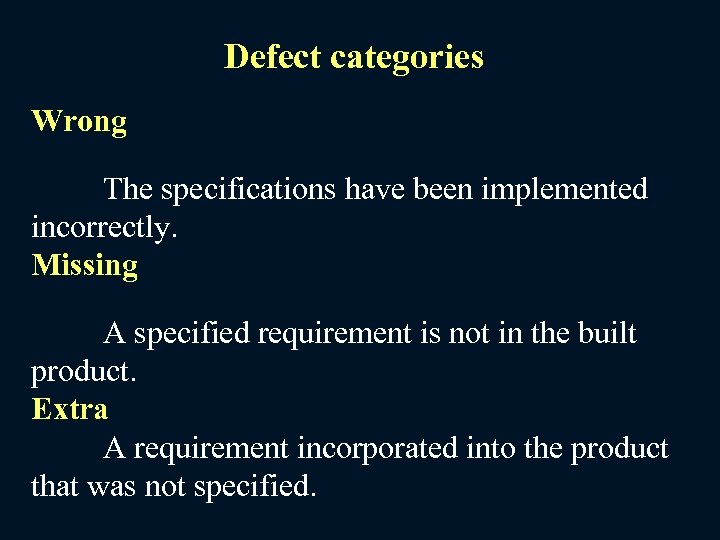 Defect categories Wrong The specifications have been implemented incorrectly. Missing A specified requirement is