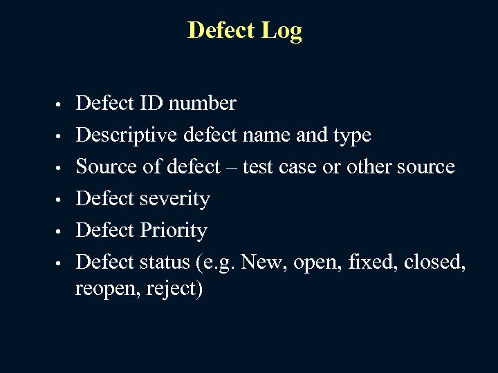 Defect Log • • • Defect ID number Descriptive defect name and type Source