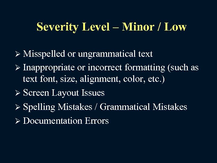 Severity Level – Minor / Low Ø Misspelled or ungrammatical text Ø Inappropriate or
