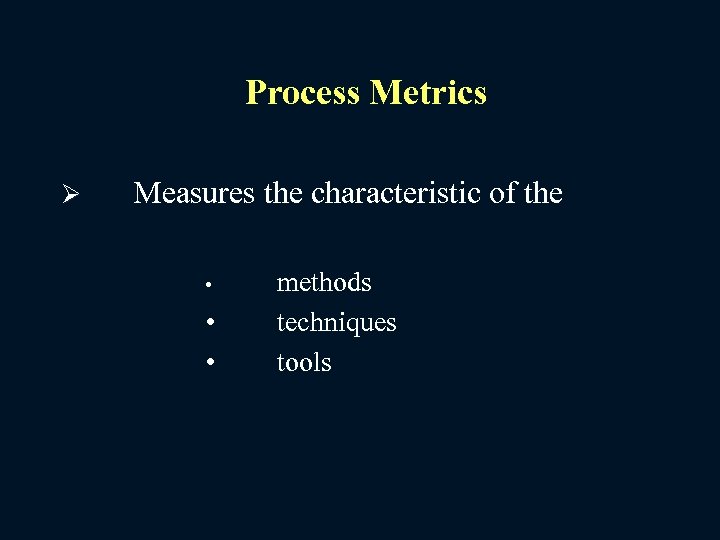 Process Metrics Ø Measures the characteristic of the • • • methods techniques tools