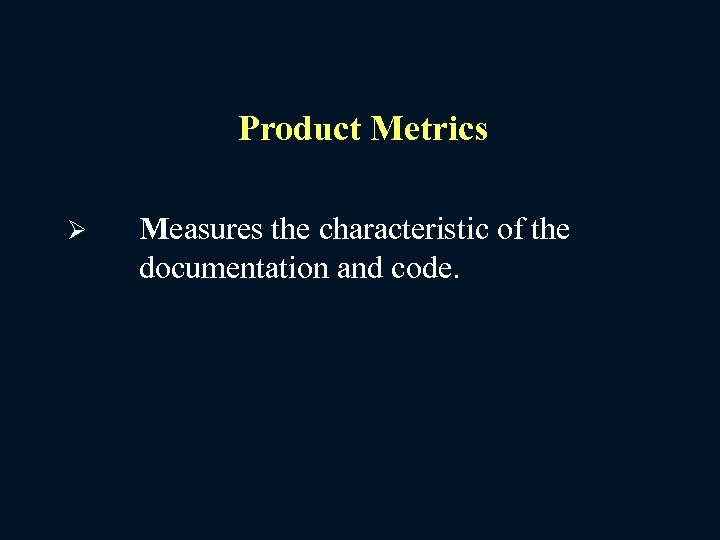 Product Metrics Ø Measures the characteristic of the documentation and code. 