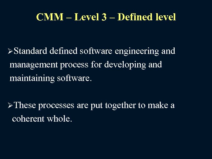 CMM – Level 3 – Defined level ØStandard defined software engineering and management process