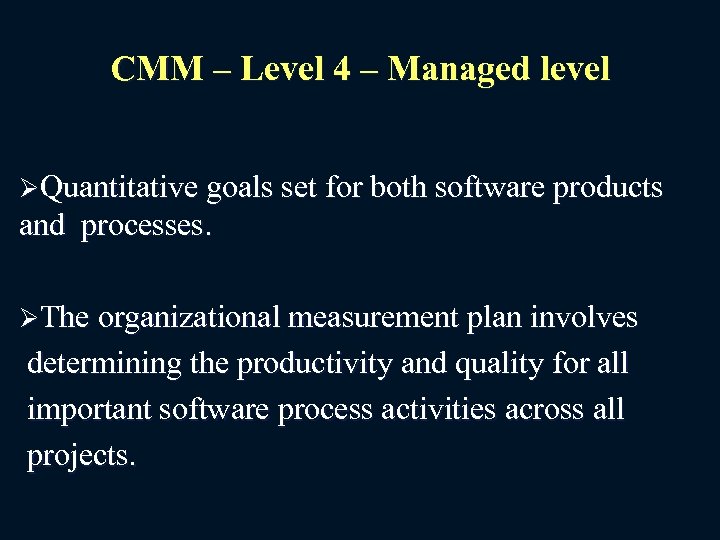 CMM – Level 4 – Managed level ØQuantitative goals set for both software products