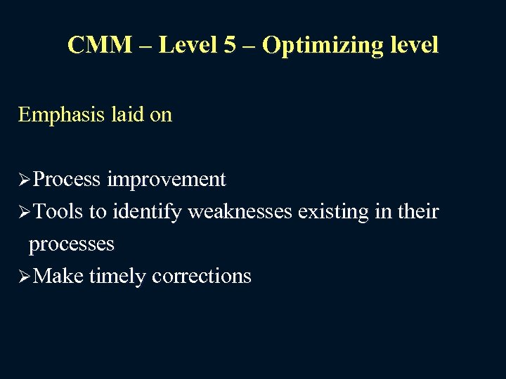 CMM – Level 5 – Optimizing level Emphasis laid on ØProcess improvement ØTools to