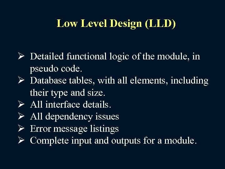 Low Level Design (LLD) Ø Detailed functional logic of the module, in pseudo code.