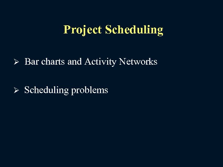 Project Scheduling Ø Bar charts and Activity Networks Ø Scheduling problems 