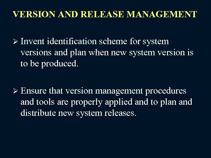 VERSION AND RELEASE MANAGEMENT Ø Invent identification scheme for system versions and plan when