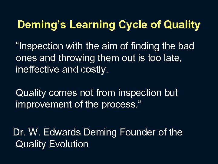 Deming’s Learning Cycle of Quality “Inspection with the aim of finding the bad ones