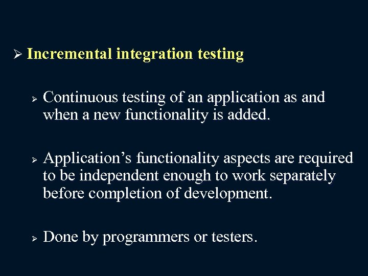 Ø Incremental integration testing Ø Ø Ø Continuous testing of an application as and